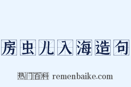 房虫儿入海造句是什么意思的图片